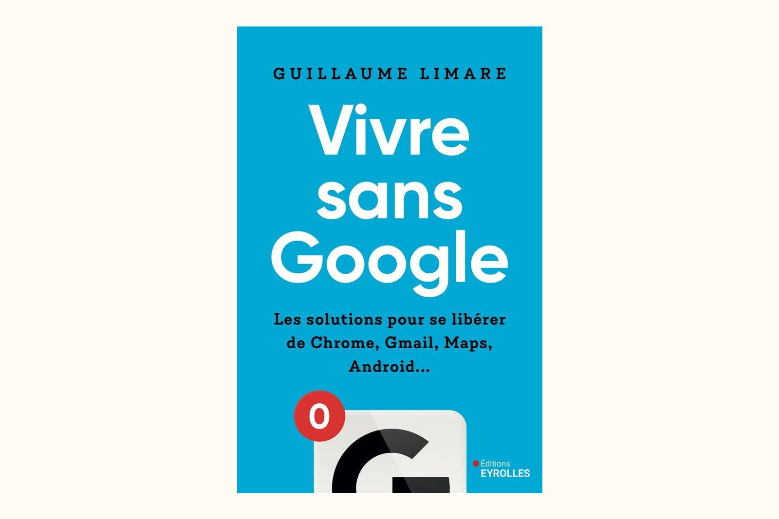 La couverture du livre Vivre sans Google, de Guillaume Limare, aux Éditions Eyrolles